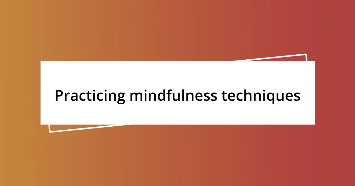 Practicing mindfulness techniques