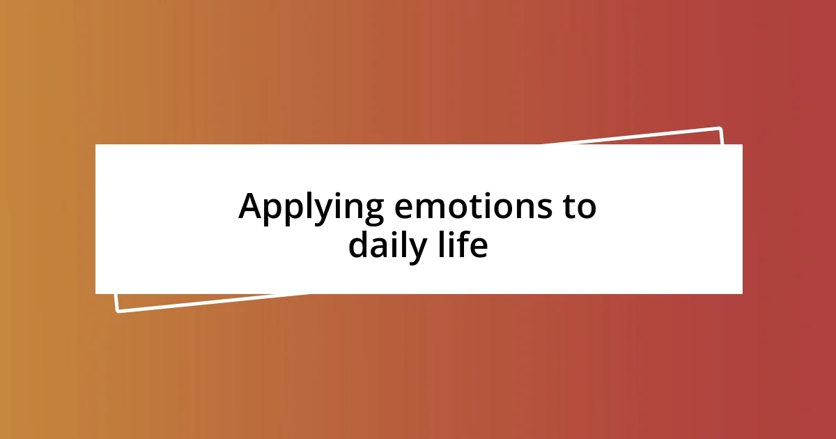 Applying emotions to daily life