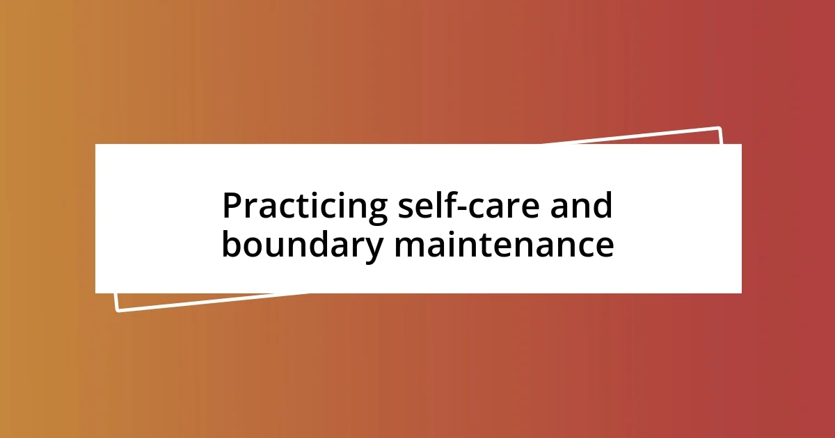 Practicing self-care and boundary maintenance