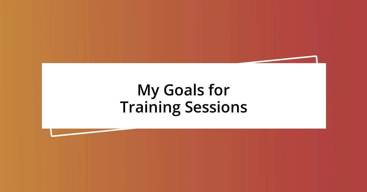 My Goals for Training Sessions