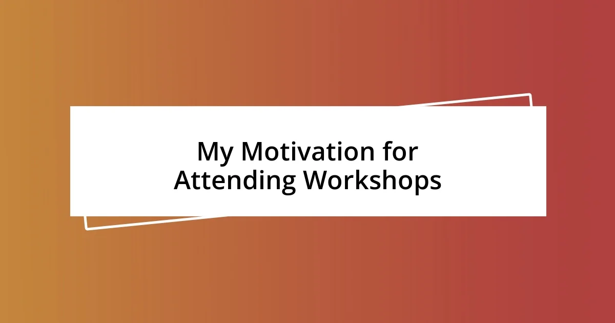 My Motivation for Attending Workshops