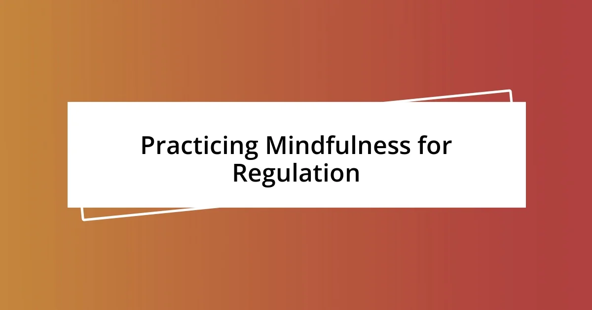 Practicing Mindfulness for Regulation