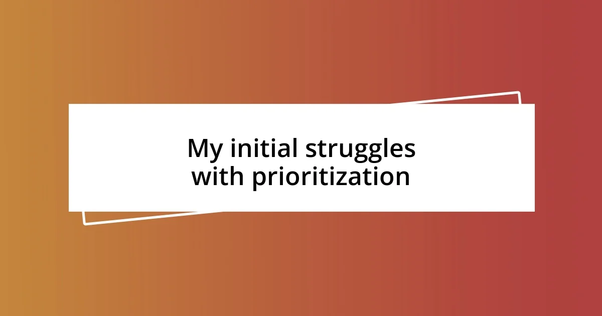 My initial struggles with prioritization