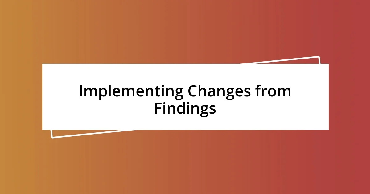 Implementing Changes from Findings