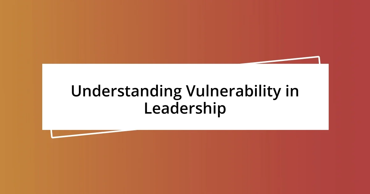 Understanding Vulnerability in Leadership