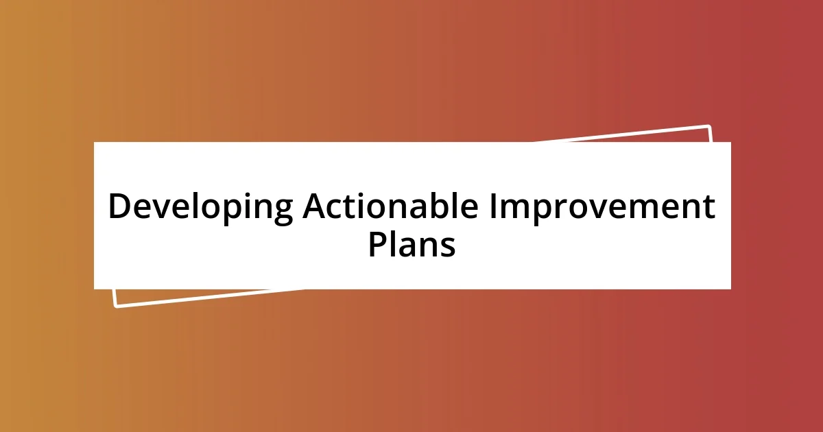 Developing Actionable Improvement Plans