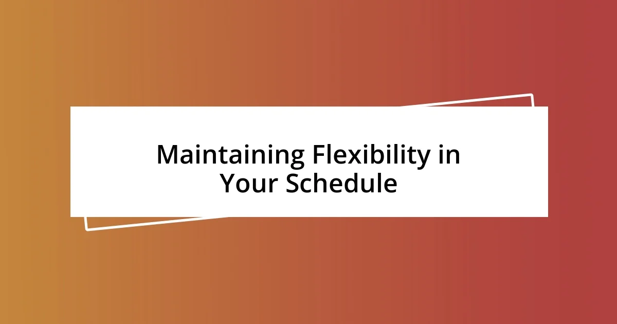 Maintaining Flexibility in Your Schedule