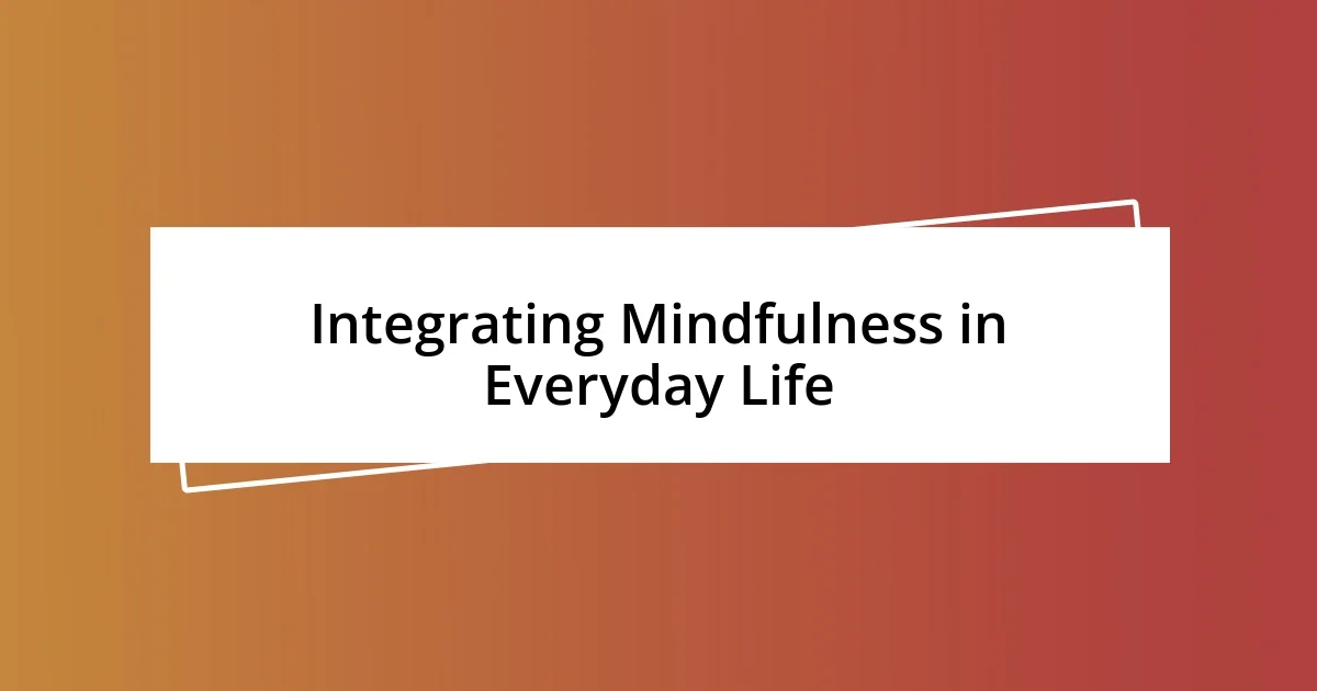 Integrating Mindfulness in Everyday Life