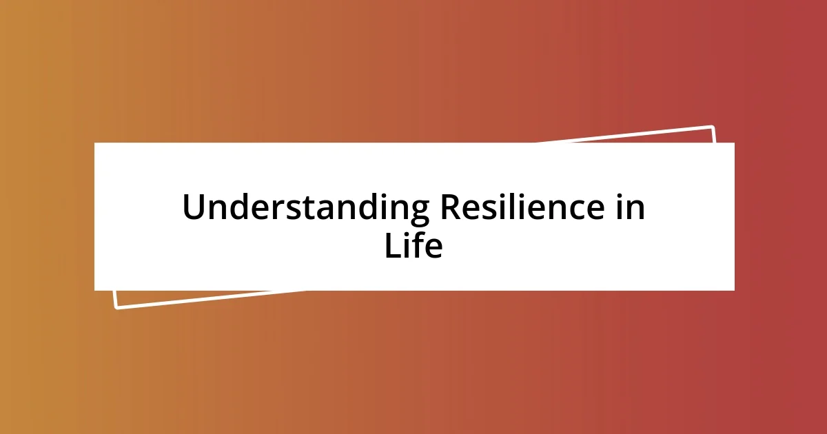 Understanding Resilience in Life