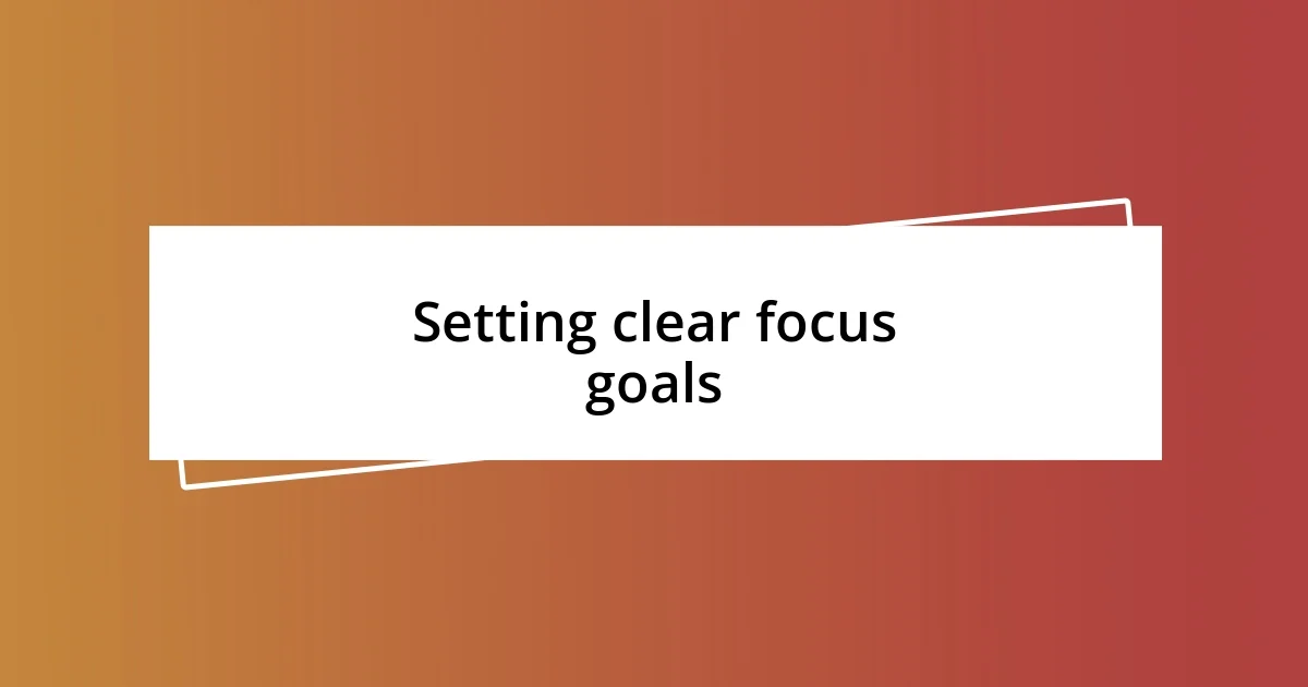 Setting clear focus goals