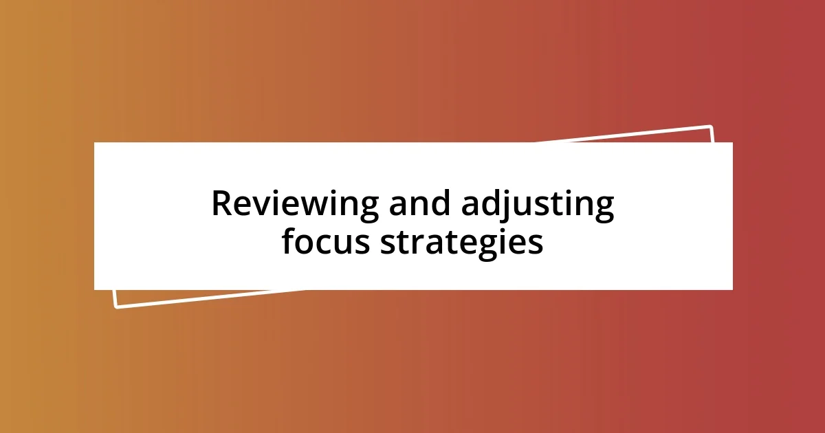 Reviewing and adjusting focus strategies