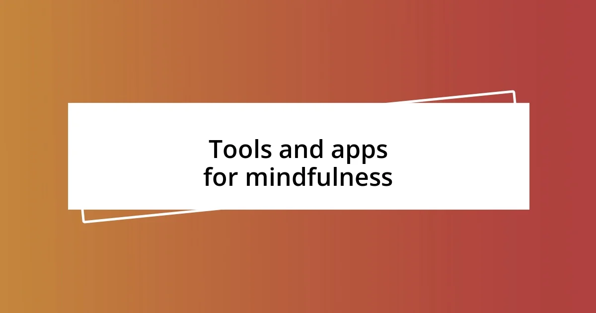 Tools and apps for mindfulness