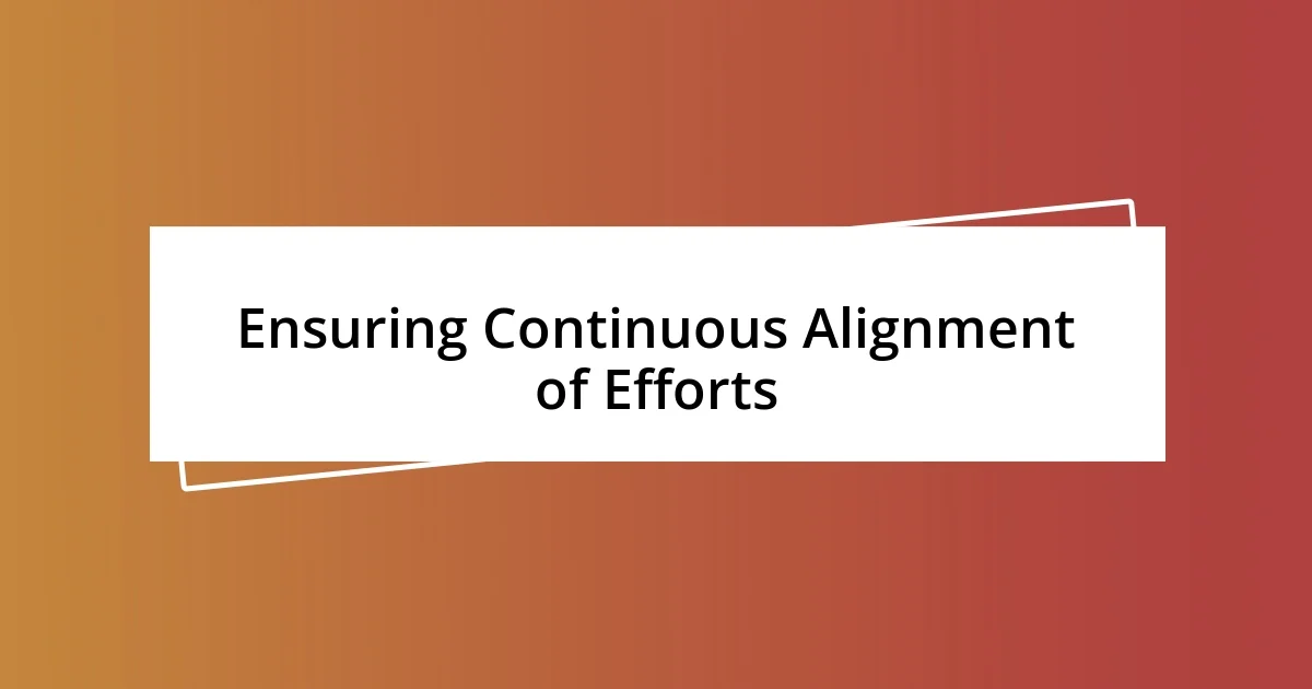 Ensuring Continuous Alignment of Efforts