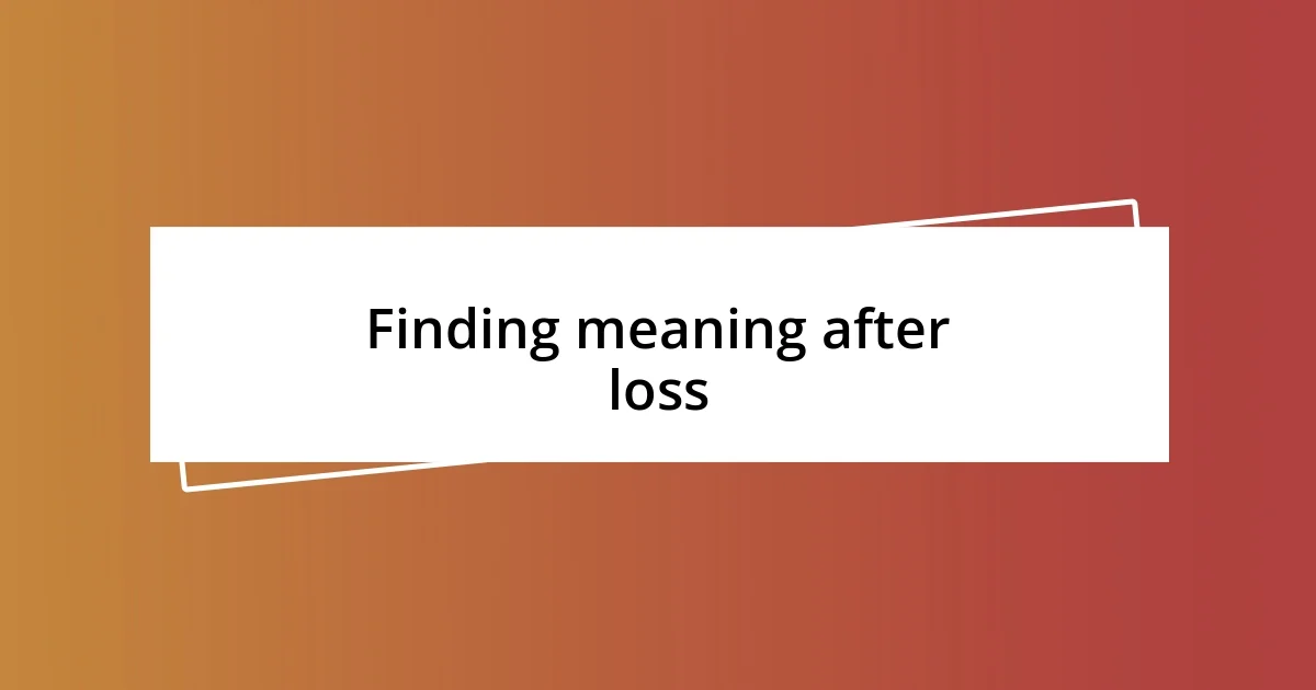 Finding meaning after loss