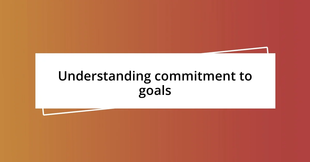 Understanding commitment to goals