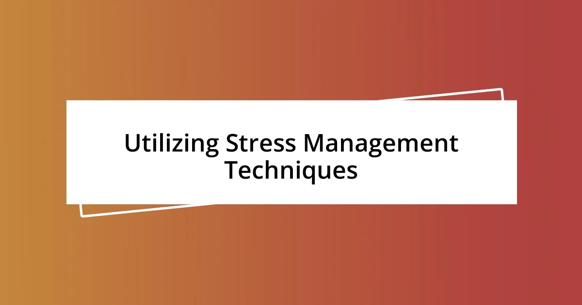 Utilizing Stress Management Techniques