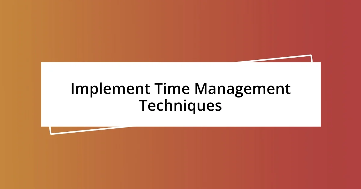 Implement Time Management Techniques