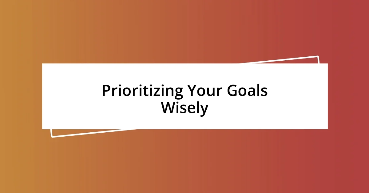 Prioritizing Your Goals Wisely