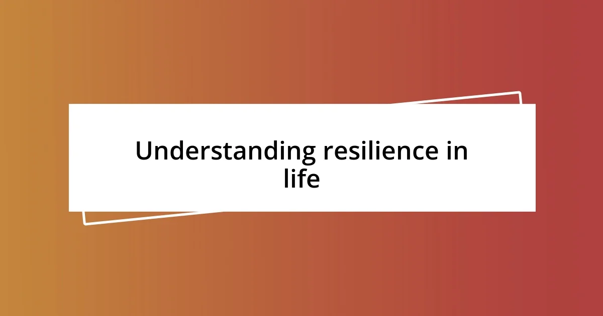 Understanding resilience in life